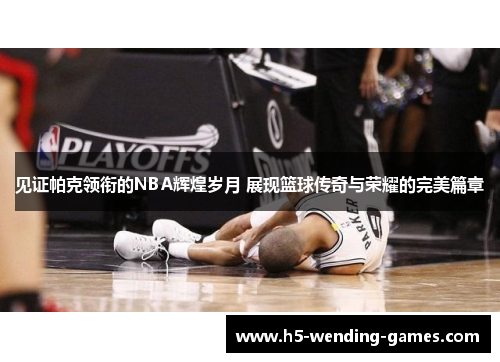 见证帕克领衔的NBA辉煌岁月 展现篮球传奇与荣耀的完美篇章