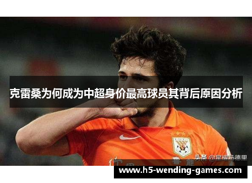 克雷桑为何成为中超身价最高球员其背后原因分析