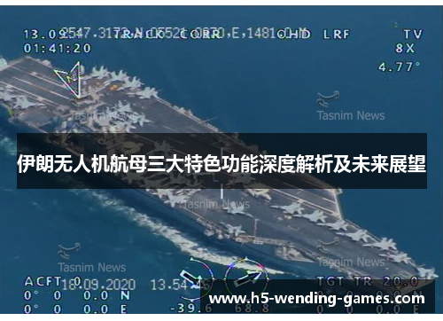 伊朗无人机航母三大特色功能深度解析及未来展望