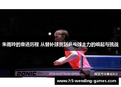 朱雨玲的奋进历程 从替补球员到乒乓球主力的崛起与挑战