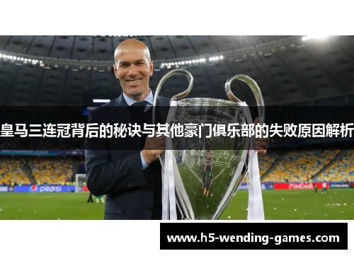 皇马三连冠背后的秘诀与其他豪门俱乐部的失败原因解析