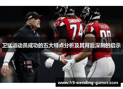卫猛运动员成功的五大特点分析及其背后深刻的启示