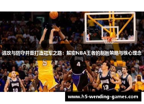 进攻与防守并重打造冠军之路：解密NBA王者的制胜策略与核心理念