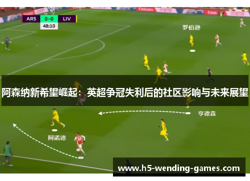 阿森纳新希望崛起：英超争冠失利后的社区影响与未来展望