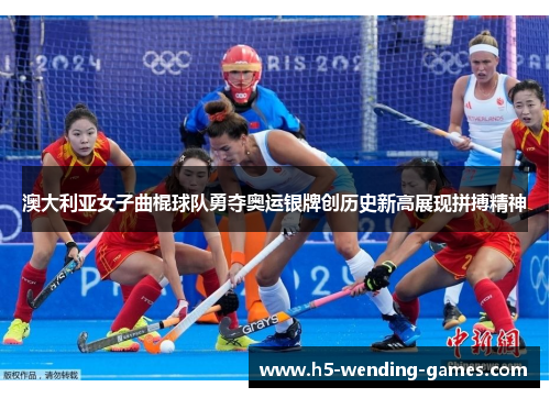 澳大利亚女子曲棍球队勇夺奥运银牌创历史新高展现拼搏精神
