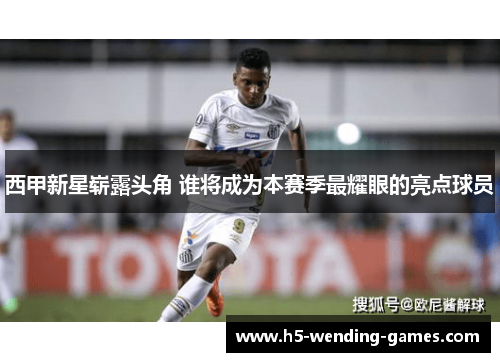西甲新星崭露头角 谁将成为本赛季最耀眼的亮点球员