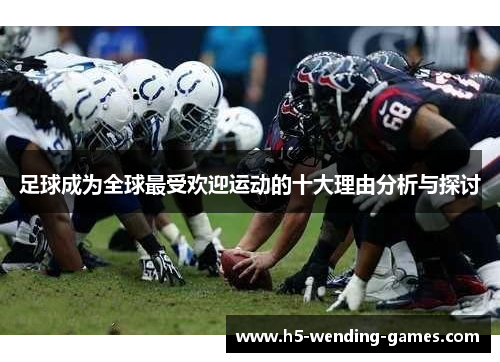 足球成为全球最受欢迎运动的十大理由分析与探讨